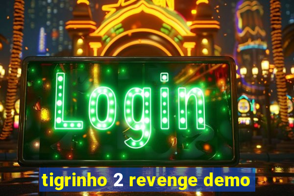 tigrinho 2 revenge demo